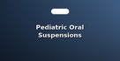 Pediatric Oral Suspensions